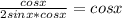 \frac{cosx}{2sinx*cosx} = cosx