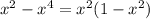 x^{2} - x^{4} = x^{2} (1- x^{2} )