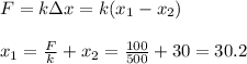 F=kзx=k(x_1-x_2) \\ \\ x_1= \frac{F}{k} +x_2= \frac{100}{500} +30=30.2