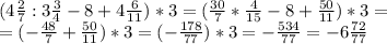 (4 \frac{2}{7} : 3\frac{3}{4} -8+4 \frac{6}{11} )*3=( \frac{30}{7} * \frac{4}{15} -8+ \frac{50}{11})*3= \\ = (- \frac{48}{7} + \frac{50}{11} )*3=(- \frac{178}{77}) *3= - \frac{534}{77}=- 6 \frac{72}{77}