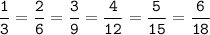 \tt\displaystyle\frac{1}{3}=\frac{2}{6}=\frac{3}{9}=\frac{4}{12}=\frac{5}{15}=\frac{6}{18}