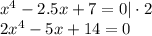 x^4-2.5x+7=0|\cdot 2 \\ 2x^4-5x+14=0