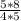 \frac{5*8}{4*5}