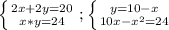 \left \{ {{2x + 2y=20} \atop {x*y=24}} \right. ; \left \{ {{y=10-x} \atop {10x- x^{2} =24}} \right.