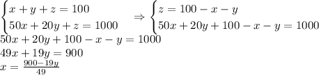 \begin{cases}x+y+z=100\\50x+20y+z=1000\end{cases}\Rightarrow\begin{cases}z=100-x-y\\50x+20y+100-x-y=1000\end{cases}\\50x+20y+100-x-y=1000\\49x+19y=900\\x=\frac{900-19y}{49}