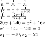 \frac{1}{R}=\frac{1}{R_1}+\frac{1}{R_2}\\\frac{1}{15}=\frac{1}{x}+\frac{1}{x+16}\\\frac{1}{15}=\frac{2x+16}{x(x+16)}\\30x+240=x^2+16x\\x^2-14x-240=0\\x_1=-10;x_2=24