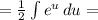 =\frac{1}{2}\int{e^u}\,du=