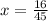 x= \frac{16}{45}