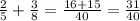 \frac{2}{5} + \frac{3}{8} = \frac{16+15}{40} = \frac{31}{40}