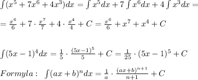 \int (x^5+7x^6+4x^3)dx=\int x^5dx+7\int x^6dx+4\int x^3dx=\\\\=\frac{x^6}{6}+7\cdot \frac{x^7}{7}+4\cdot \frac{x^4}{4}+C=\frac{x^6}{6}+x^7+x^4+C\\\\\\\int (5x-1)^4dx=\frac{1}{5}\cdot \frac{(5x-1)^5}{5}+C=\frac{1}{25}\cdot (5x-1)^5+C\\\\Formyla:\; \; \int (ax+b)^{n}dx=\frac{1}{a}\cdot \frac{(ax+b)^{n+1}}{n+1}+C