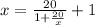 x= \frac{20}{1+ \frac{20}{x} } +1