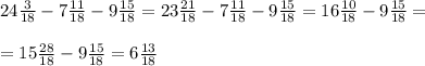 24\frac{3}{18}-7\frac{11}{18}-9\frac{15}{18}=23\frac{21}{18}-7\frac{11}{18}-9\frac{15}{18}=16\frac{10}{18}-9\frac{15}{18}=\\\\=15\frac{28}{18}-9\frac{15}{18}=6\frac{13}{18}