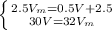 \left \{ {2.5V_{m}=0.5 V +2.5 \atop 30V=32V_{m} \right