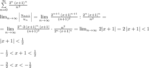 \sum \limits _{n=0}^{\infty }\frac{2^{n}\, (x+1)^{n}}{n^2}\\\\\lim\limkits _{n \to \infty}\Big |\frac{u_{n+1}}{u_{n}} \Big |=\lim\limits _{n \to \infty}\frac{2^{n+1}\cdot |x+1|^{n+1}}{(n+1)^2}:\frac{2^{n}\, |x+1|^{n}}{n^2}=\\\\=\lim\limits _{n \to \infty}\frac{2^{n}\cdot 2\cdot |x+1|^{n}\cdot |x+1|}{(n+1)^2}\cdot \frac{n^2}{2^{n}\cdot |x+1|^{n}}= \lim_{n \to \infty}\, 2|x+1|=2\, |x+1|