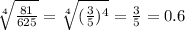 \sqrt[4]{ \frac{81}{625} } = \sqrt[4]{( \frac{3}{5} )^4} = \frac{3}{5} =0.6