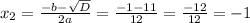 x_2= \frac{-b- \sqrt{D} }{2a}= \frac{-1-11}{12}= \frac{-12}{12}=-1