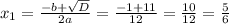 x_1= \frac{-b+ \sqrt{D} }{2a}= \frac{-1+11}{12}= \frac{10}{12}= \frac{5}{6}