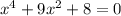 x^{4} +9 x^{2} +8=0