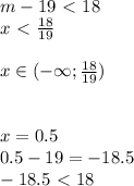 m-19\ \textless \ 18 \\ x\ \textless \ \frac{18}{19} \\ \\ x\in(- \infty ; \frac{18}{19} ) \\ \\ \\ x=0.5 \\ 0.5-19=-18.5 \\ -18.5\ \textless \ 18
