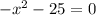 -x^2-25=0