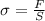 \sigma = \frac{F}{S}