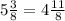 5\frac{3}{8} = 4\frac{11}{8}