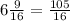 6\frac{9}{16} = \frac{105}{16}