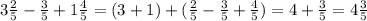 3 \frac{2}{5}- \frac{3}{5} +1 \frac{4}{5}=(3+1)+( \frac{2}{5}- \frac{3}{5}+ \frac{4}{5})=4+ \frac{3}{5}=4 \frac{3}{5}