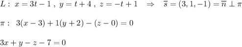 L:\; x=3t-1\; ,\; y=t+4\; ,\; z=-t+1\; \; \; \Rightarrow \; \; \; \overline {s}=(3,1,-1)=\overline {n}\perp \pi \\\\\pi :\; \; 3(x-3)+1(y+2)-(z-0)=0\\\\3x+y-z-7=0