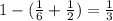 1-( \frac{1}{6} + \frac{1}{2} )= \frac{1}{3}