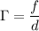 \Gamma=\dfrac{f}{d}