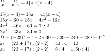 \frac{15}{x} + \frac{15}{x-4} =4|*x(x-4)\\\\15(x-4)+15x=4x(x-4)\\15x-60+15x=4x^2-16x\\4x^2-46x+60=0|:2\\2x^2-23x+30=0\\D=(-23)^2-4*2*30=529-240=289=17^2\\x_1=(23+17):(2*2)=40:4=10\\x_2=(23-17):(2*2)=6:4=1,5(