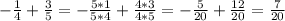 - \frac{1}{4} + \frac{3}{5} = - \frac{5*1}{5*4} + \frac{4*3}{4*5} = - \frac{5}{20} + \frac{12}{20} = \frac{7}{20}