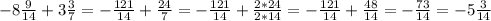 - 8\frac{9}{14} + 3 \frac{3}{7} = - \frac{121}{14} + \frac{24}{7} = - \frac{121}{14} + \frac{2*24}{2*14} = - \frac{121}{14} + \frac{48}{14} = - \frac{73}{14} = - 5 \frac{3}{14}