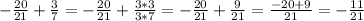 - \frac{20}{21} + \frac{3}{7} = - \frac{20}{21} + \frac{3*3}{3*7} = - \frac{20}{21} + \frac{9}{21} = \frac{-20+9}{21} = - \frac{11}{21}