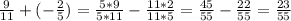 \frac{9}{11} + (- \frac{2}{5} ) = \frac{5*9}{5*11} - \frac{11*2}{11*5} = \frac{45}{55} - \frac{22}{55} = \frac{23}{55}