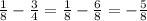 \frac{1}{8} - \frac{3}{4} = \frac{1}{8} - \frac{6}{8} = - \frac{5}{8}