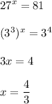 \displaystyle 27^x=81\\\\(3^3)^x=3^4\\\\3x=4\\\\x=\frac{4}{3}