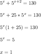 \displaystyle 5^x+5^{x+2}=130\\\\5^x+25*5^x=130\\\\5^x(1+25)=130\\\\5^x=5\\\\x=1