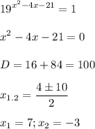 \displaystyle 19^{x^2-4x-21}=1\\\\ x^2-4x-21=0\\\\D=16+84=100\\\\x_{1.2}=\frac{4 \pm 10}{2}\\\\x_1=7; x_2=-3