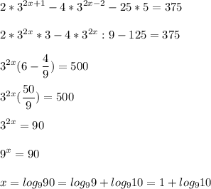 \displaystyle 2*3^{2x+1}-4*3^{2x-2}-25*5=375\\\\2*3^{2x}*3-4*3^{2x}:9-125=375\\\\3^{2x}(6-\frac{4}{9})=500\\\\3^{2x}(\frac{50}{9})=500\\\\3^{2x}= 90\\\\9^x=90\\\\x= log_990=log_99+log_910=1+log_910