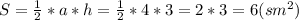 S= \frac{1}{2} *a*h= \frac{1}{2} *4*3=2*3=6 (sm ^{2} )