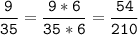 \tt\displaystyle\frac{9}{35}=\frac{9*6}{35*6}=\frac{54}{210}