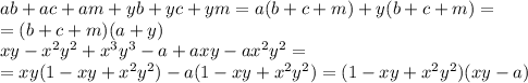 ab+ac+am+yb+yc+ym=a(b+c+m)+y(b+c+m)=&#10;\\\&#10;=(b+c+m)(a+y)&#10;\\\&#10;xy-x^2y^2+x^3y^3-a+axy-ax^2y^2=&#10;\\\&#10;=xy(1-xy+x^2y^2)-a(1-xy+x^2y^2)=(1-xy+x^2y^2)(xy-a)