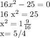 16 x^{2} -25=0&#10;&#10;16 x^{2} =25&#10;&#10; x^{2} =1 \frac{9}{16}&#10;&#10;x= 5/4 &#10;&#10;