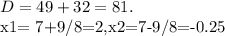 D=49+32=81.&#10;&#10;x1= 7+9/8=2,x2=7-9/8=-0.25