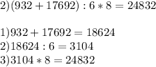 2) (932+17692):6*8=24832 \\ \\ 1)932+17692=18624\\2)18624:6=3104\\3)3104*8=24832