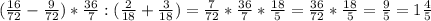 ( \frac{16}{72} - \frac{9}{72} ) * \frac{36}{7} : ( \frac{2}{18} + \frac{3}{18} ) = \frac{7}{72} * \frac{36}{7} * \frac{18}{5} = \frac{36}{72} * \frac{18}{5} = \frac{9}{5} = 1 \frac{4}{5}