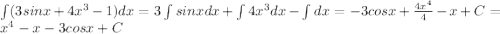 \int(3sin x+4x^3-1)dx=3\int sin x dx +\int 4x^3dx-\int dx=-3cos x+\frac{4x^4}{4}-x+C=x^4-x-3cos x+C