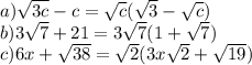 a) \sqrt{3c}-c= \sqrt{c}(\sqrt{3}- \sqrt{c}) \\ &#10;b) 3 \sqrt{7}+21=3 \sqrt{7}(1+ \sqrt{7}) \\ &#10;c) 6x+ \sqrt{38}= \sqrt{2}(3x \sqrt{2}+ \sqrt{19})